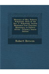 Memoirs of Mrs. Rebecca Wakefield, Wife of the REV. T. Wakefield, United Methodist Free Churches Missionary in Eastern Africa