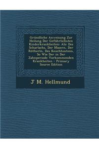 Grundliche Anweisung Zur Heilung Der Gefahrlichsten Kinderkrankheiten: ALS: Des Scharlachs, Der Masern, Der Rotherln, Des Keuchhustens, So Wie Der in Der Zahnperiode Vorkommenden Krankheiten