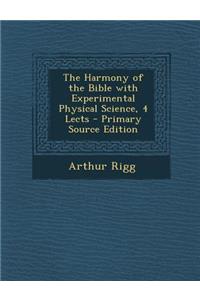 The Harmony of the Bible with Experimental Physical Science, 4 Lects