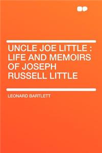Uncle Joe Little: Life and Memoirs of Joseph Russell Little