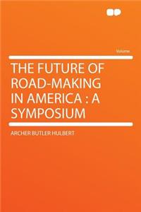 The Future of Road-Making in America: A Symposium