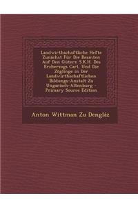Landwirthschaftliche Hefte Zunachst Fur Die Beamten Auf Den Gutern S.K.H. Des Erzherzogs Carl, Und Die Zoglinge in Der Landwirthschaftlichen Bildungs-
