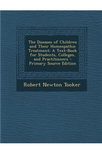 The Diseases of Children and Their Homeopathic Treatment: A Text-Book for Students, Colleges, and Practitioners - Primary Source Edition