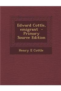 Edward Cottle, Emigrant - Primary Source Edition