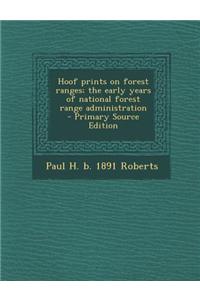 Hoof Prints on Forest Ranges; The Early Years of National Forest Range Administration - Primary Source Edition