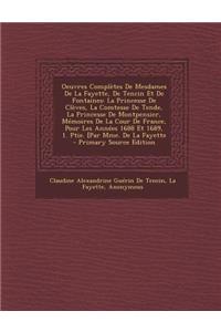 Oeuvres Completes de Mesdames de La Fayette, de Tencin Et de Fontaines: La Princesse de Cleves, La Comtesse de Tende, La Princesse de Montpensier, Memoires de La Cour de France, Pour Les Annees 1688 Et 1689, 1. Ptie. [Par Mme. de La Fayette
