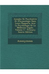 Annales de Psychiatrie Et D'Hypnologie Dans Leurs Rapports Avec La Psychologie Et La Medecine Legale, Volume 5