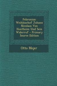 Febronius: Weihbischof Johann Nicolaus Von Hontheim Und Sein Widerruf