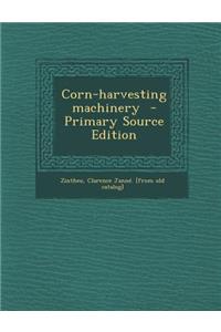 Corn-Harvesting Machinery - Primary Source Edition