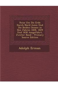 Reise Um Die Erde Durch Nord-Asien Und Die Beiden Oceane in Den Jahren 1828, 1829 Und 1830 Ausgefuhrt, Zweiter Band - Primary Source Edition