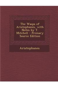 The Wasps of Aristophanes, with Notes by T. Mitchell - Primary Source Edition