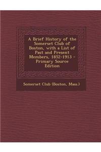 A Brief History of the Somerset Club of Boston, with a List of Past and Present Members, 1852-1913