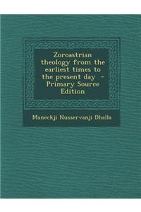Zoroastrian Theology from the Earliest Times to the Present Day - Primary Source Edition