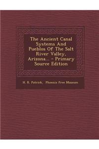 The Ancient Canal Systems and Pueblos of the Salt River Valley, Arizona...