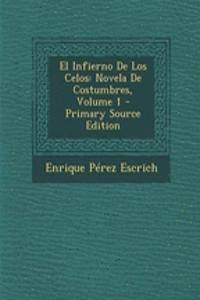 El Infierno de Los Celos: Novela de Costumbres, Volume 1: Novela de Costumbres, Volume 1