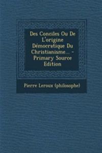 Des Conciles Ou De L'origine Démocratique Du Christianisme...