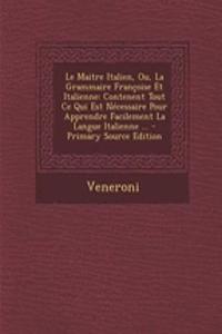 Le Maitre Italien, Ou, La Grammaire Francoise Et Italienne