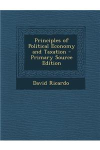 Principles of Political Economy and Taxation - Primary Source Edition