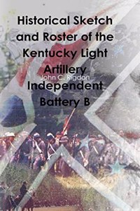 Historical Sketch and Roster of the Kentucky Light Artillery Independent Battery B