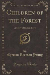 Children of the Forest: A Story of Indian Love (Classic Reprint)