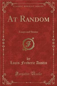 At Random: Essays and Stories (Classic Reprint)