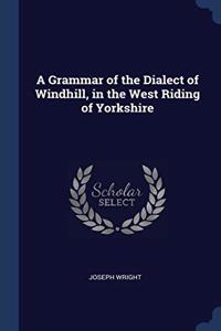 A GRAMMAR OF THE DIALECT OF WINDHILL, IN