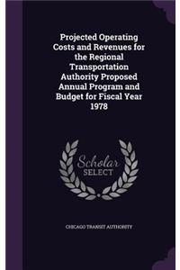 Projected Operating Costs and Revenues for the Regional Transportation Authority Proposed Annual Program and Budget for Fiscal Year 1978