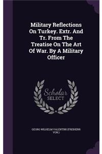 Military Reflections On Turkey. Extr. And Tr. From The Treatise On The Art Of War. By A Military Officer