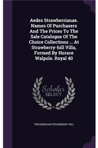 Aedes Strawberrianae. Names Of Purchasers And The Prices To The Sale Catalogue Of The Choice Collections ... At Strawberry-hill Villa, Formed By Horace Walpole. Royal 40