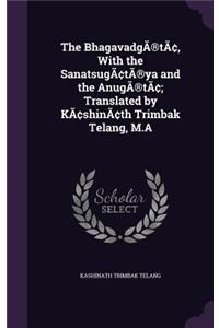 BhagavadgÃ(R)tâ, With the SanatsugâtÃ(R)ya and the AnugÃ(R)tâ; Translated by Kâshinâth Trimbak Telang, M.A