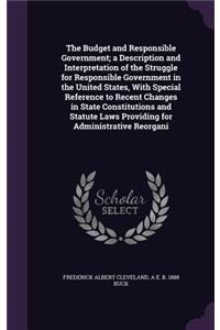 The Budget and Responsible Government; A Description and Interpretation of the Struggle for Responsible Government in the United States, with Special Reference to Recent Changes in State Constitutions and Statute Laws Providing for Administrative R