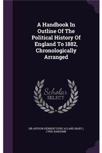 A Handbook In Outline Of The Political History Of England To 1882, Chronologically Arranged