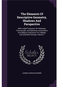 Elements Of Descriptive Geometry, Shadows And Perspective