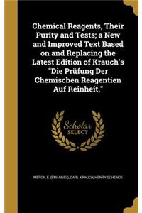 Chemical Reagents, Their Purity and Tests; A New and Improved Text Based on and Replacing the Latest Edition of Krauch's Die Prufung Der Chemischen Reagentien Auf Reinheit,