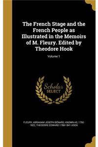The French Stage and the French People as Illustrated in the Memoirs of M. Fleury. Edited by Theodore Hook; Volume 1