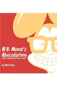 Al B. Mouse's Abecedarium New Full Color Edition: That's Fancy Talk for A B C Book