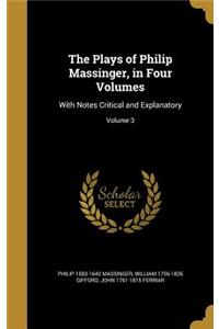 Plays of Philip Massinger, in Four Volumes