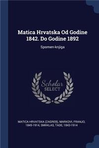 Matica Hrvatska Od Godine 1842. Do Godine 1892