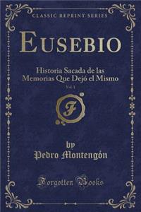Eusebio, Vol. 1: Historia Sacada de las Memorias Que Dejó el Mismo (Classic Reprint)