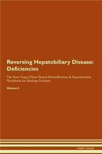 Reversing Hepatobiliary Disease: Deficiencies The Raw Vegan Plant-Based Detoxification & Regeneration Workbook for Healing Patients. Volume 4