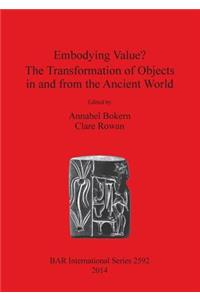 Embodying Value? The Transformation of Objects in and from the Ancient World