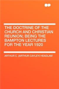 The Doctrine of the Church and Christian Reunion; Being the Bampton Lectures for the Year 1920