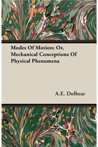 Modes of Motion; Or, Mechanical Conceptions of Physical Phenomena