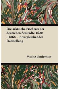 Die Arktische Fischerei Der Deutschen Seestadte 1620 - 1868 - In Vergleichender Darstellung