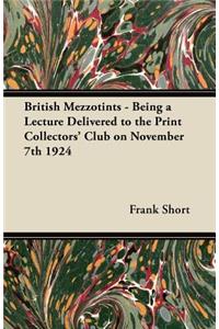 British Mezzotints - Being a Lecture Delivered to the Print Collectors' Club on November 7th 1924