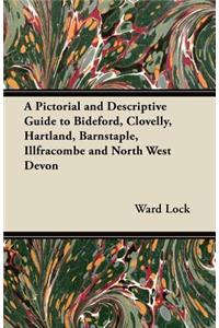 A Pictorial and Descriptive Guide to Bideford, Clovelly, Hartland, Barnstaple, Illfracombe and North West Devon