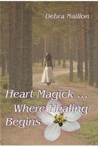 Heart Magick ... Where Healing Begins