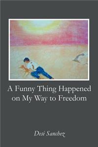 A Funny Thing Happened on My Way to Freedom