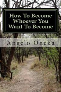How To Become Whoever You Want To Become
