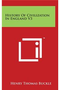 History Of Civilization In England V3